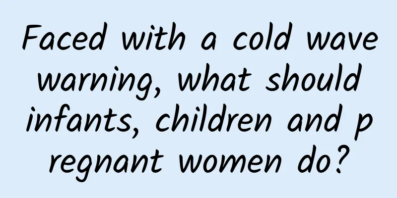 Faced with a cold wave warning, what should infants, children and pregnant women do?