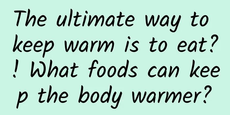 The ultimate way to keep warm is to eat?! What foods can keep the body warmer?