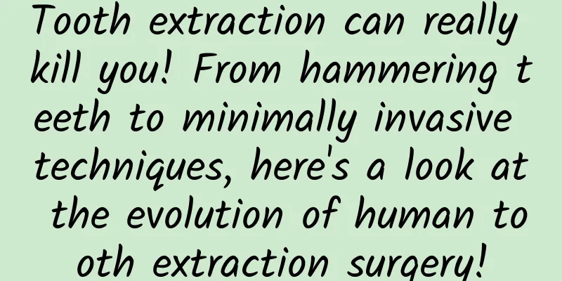 Tooth extraction can really kill you! From hammering teeth to minimally invasive techniques, here's a look at the evolution of human tooth extraction surgery!
