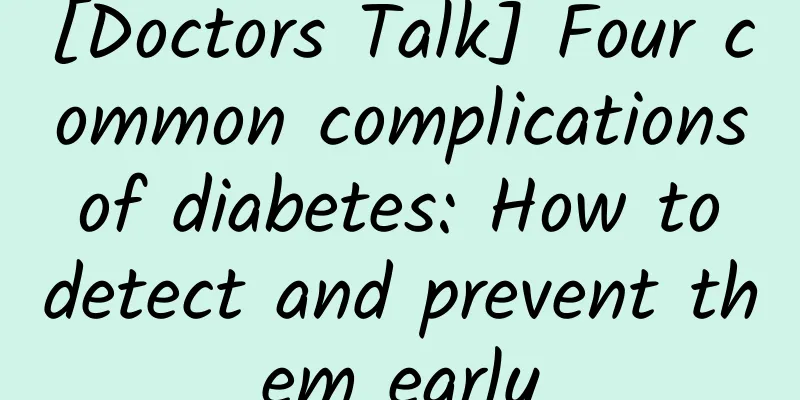 [Doctors Talk] Four common complications of diabetes: How to detect and prevent them early