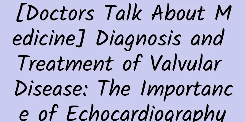 [Doctors Talk About Medicine] Diagnosis and Treatment of Valvular Disease: The Importance of Echocardiography
