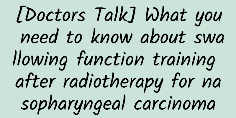 [Doctors Talk] What you need to know about swallowing function training after radiotherapy for nasopharyngeal carcinoma