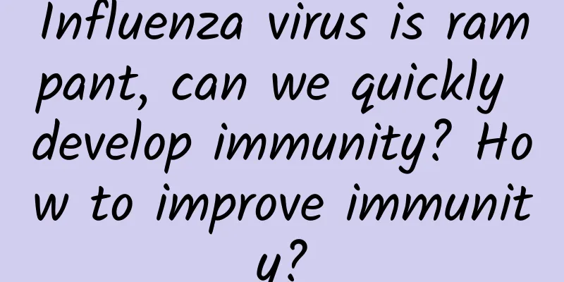 Influenza virus is rampant, can we quickly develop immunity? How to improve immunity?
