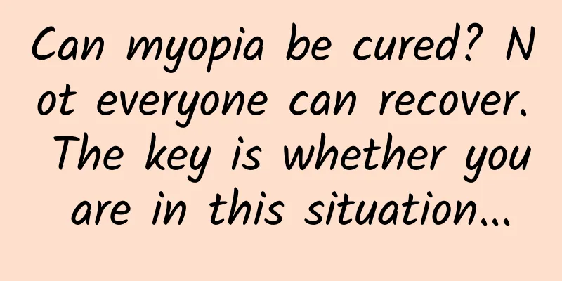 Can myopia be cured? Not everyone can recover. The key is whether you are in this situation...