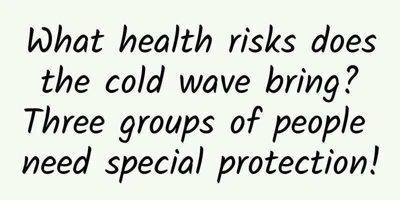What health risks does the cold wave bring? Three groups of people need special protection!