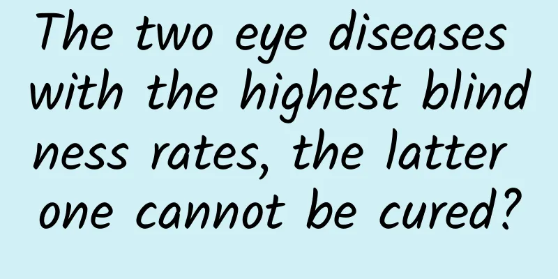 The two eye diseases with the highest blindness rates, the latter one cannot be cured?