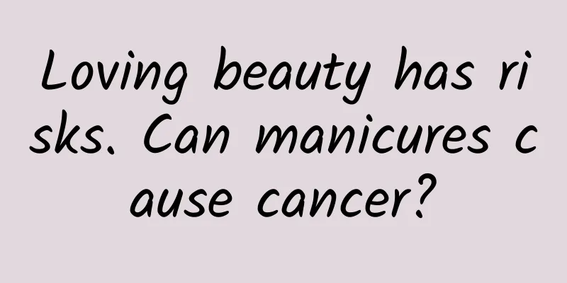 Loving beauty has risks. Can manicures cause cancer?