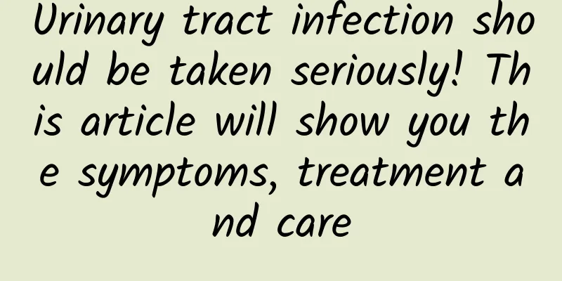 Urinary tract infection should be taken seriously! This article will show you the symptoms, treatment and care