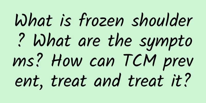 What is frozen shoulder? What are the symptoms? How can TCM prevent, treat and treat it?