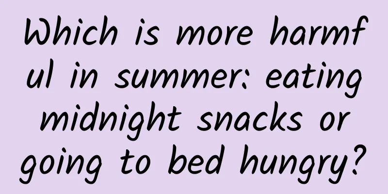 Which is more harmful in summer: eating midnight snacks or going to bed hungry?