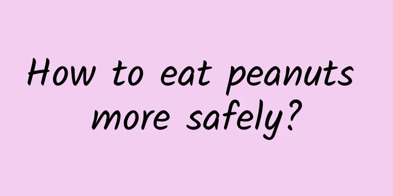 How to eat peanuts more safely?
