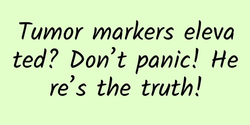 Tumor markers elevated? Don’t panic! Here’s the truth!