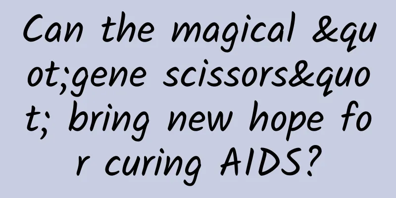 Can the magical "gene scissors" bring new hope for curing AIDS?