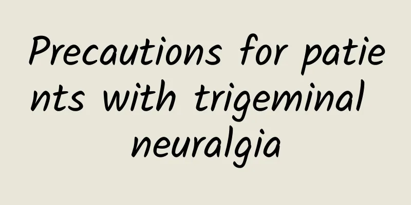 Precautions for patients with trigeminal neuralgia