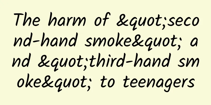 The harm of "second-hand smoke" and "third-hand smoke" to teenagers