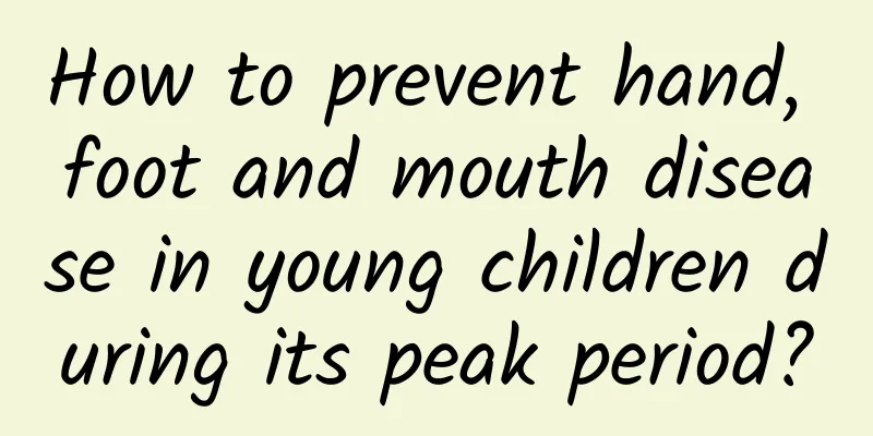 How to prevent hand, foot and mouth disease in young children during its peak period?