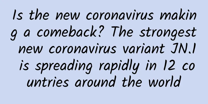 Is the new coronavirus making a comeback? The strongest new coronavirus variant JN.1 is spreading rapidly in 12 countries around the world
