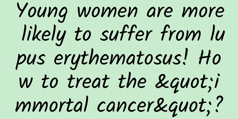 Young women are more likely to suffer from lupus erythematosus! How to treat the "immortal cancer"?