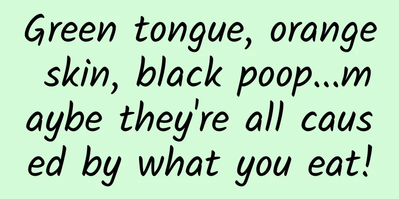 Green tongue, orange skin, black poop...maybe they're all caused by what you eat!