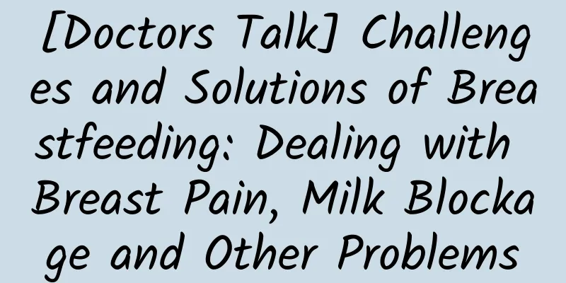 [Doctors Talk] Challenges and Solutions of Breastfeeding: Dealing with Breast Pain, Milk Blockage and Other Problems