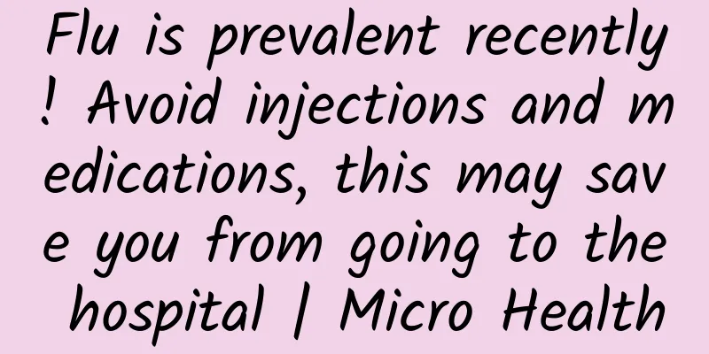 Flu is prevalent recently! Avoid injections and medications, this may save you from going to the hospital | Micro Health