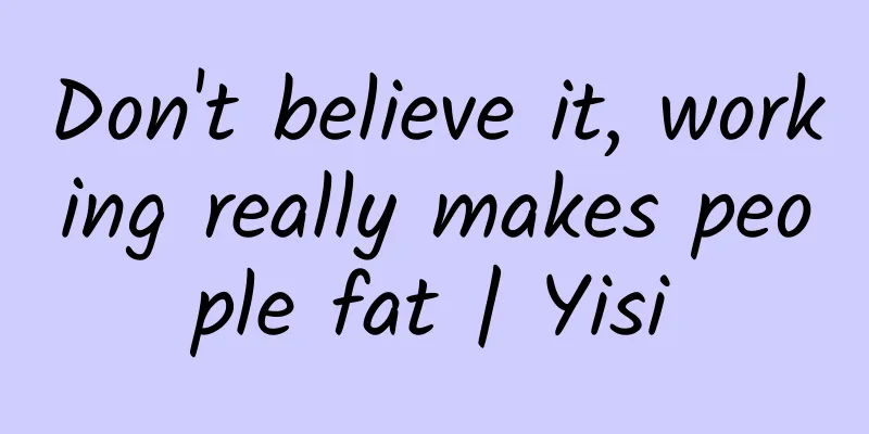 Don't believe it, working really makes people fat | Yisi