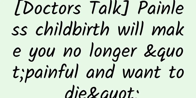 [Doctors Talk] Painless childbirth will make you no longer "painful and want to die"