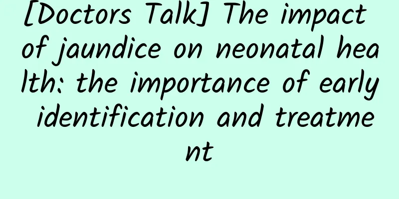 [Doctors Talk] The impact of jaundice on neonatal health: the importance of early identification and treatment