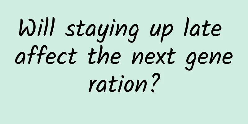Will staying up late affect the next generation?