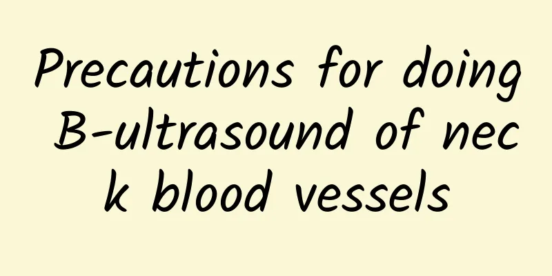 Precautions for doing B-ultrasound of neck blood vessels