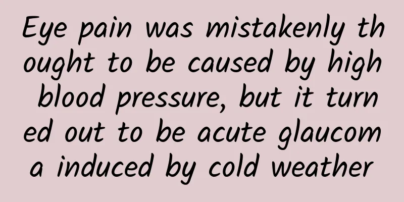 Eye pain was mistakenly thought to be caused by high blood pressure, but it turned out to be acute glaucoma induced by cold weather