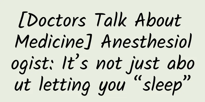 [Doctors Talk About Medicine] Anesthesiologist: It’s not just about letting you “sleep”