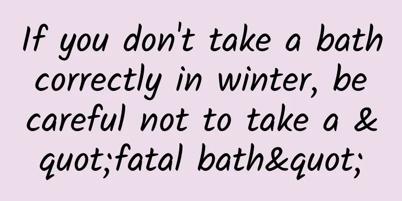 If you don't take a bath correctly in winter, be careful not to take a "fatal bath"