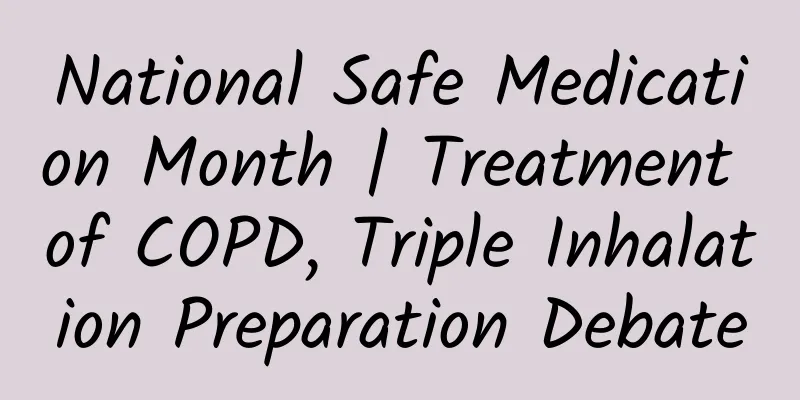 National Safe Medication Month | Treatment of COPD, Triple Inhalation Preparation Debate