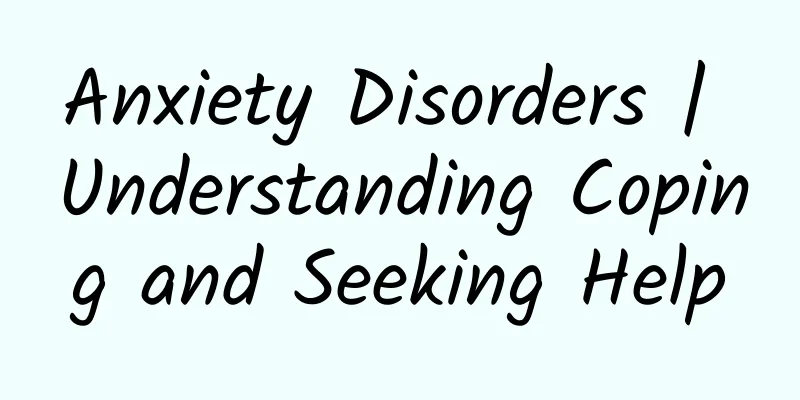 Anxiety Disorders | Understanding Coping and Seeking Help