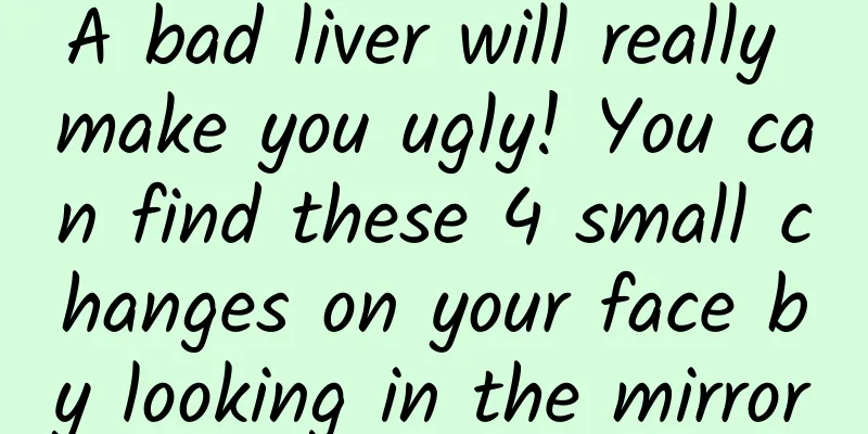 A bad liver will really make you ugly! You can find these 4 small changes on your face by looking in the mirror