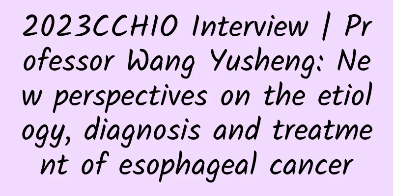 2023CCHIO Interview | Professor Wang Yusheng: New perspectives on the etiology, diagnosis and treatment of esophageal cancer
