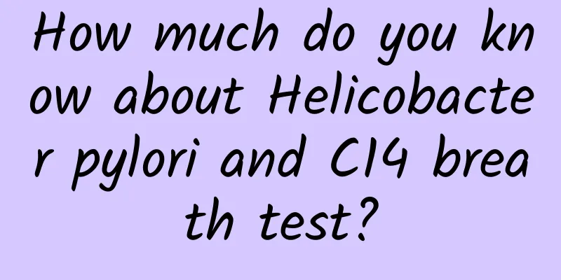 How much do you know about Helicobacter pylori and C14 breath test?