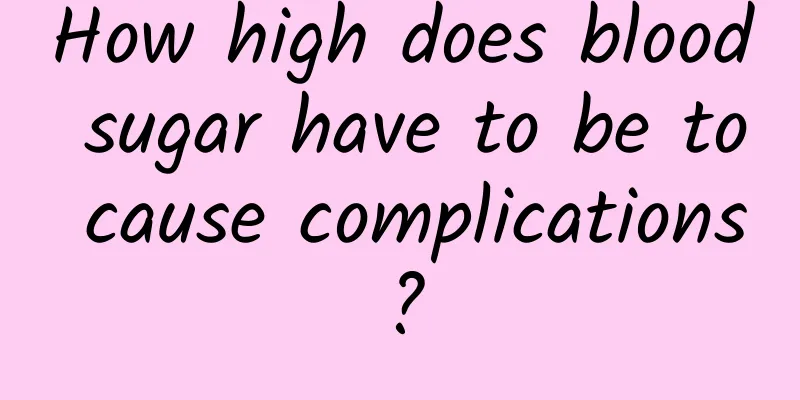 How high does blood sugar have to be to cause complications?