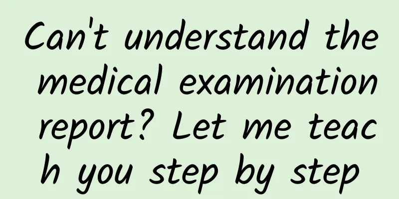 Can't understand the medical examination report? Let me teach you step by step