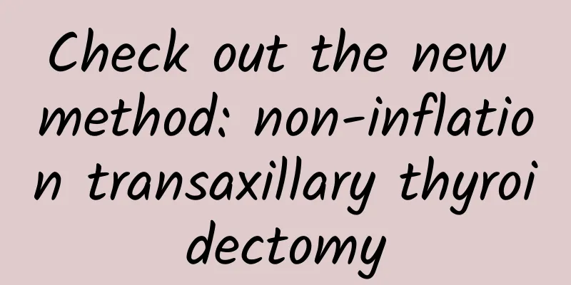 Check out the new method: non-inflation transaxillary thyroidectomy