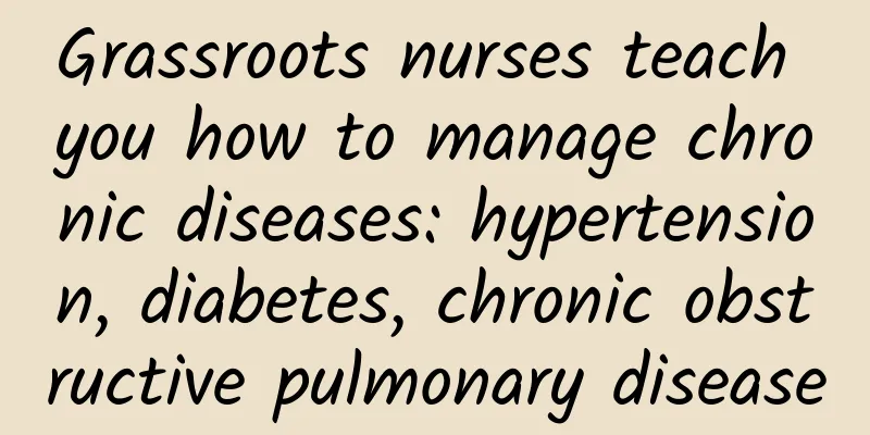 Grassroots nurses teach you how to manage chronic diseases: hypertension, diabetes, chronic obstructive pulmonary disease