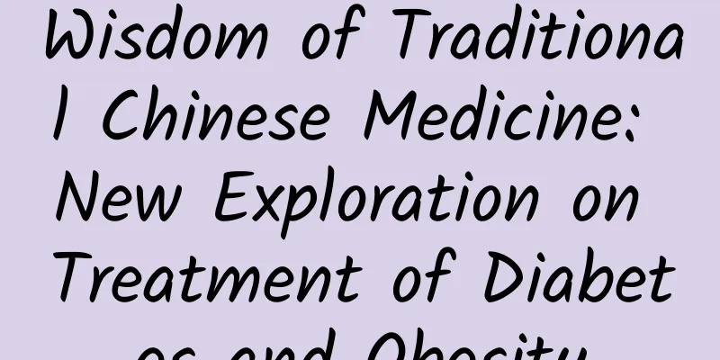 Wisdom of Traditional Chinese Medicine: New Exploration on Treatment of Diabetes and Obesity