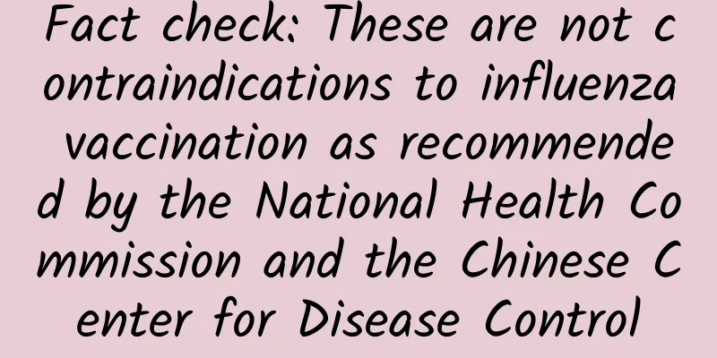 Fact check: These are not contraindications to influenza vaccination as recommended by the National Health Commission and the Chinese Center for Disease Control