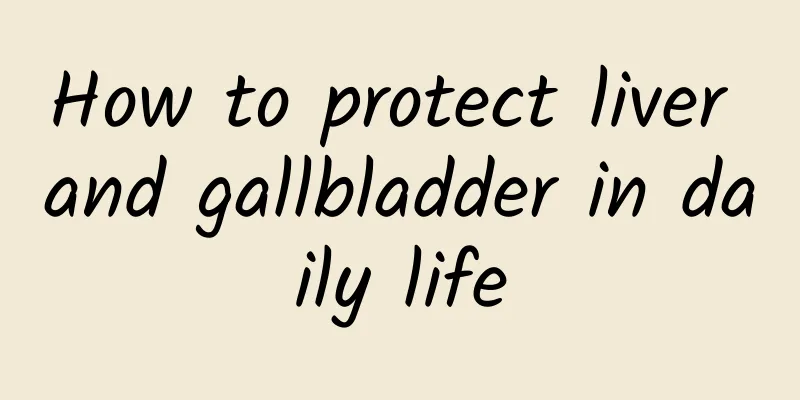 How to protect liver and gallbladder in daily life