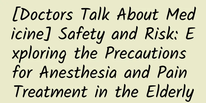 [Doctors Talk About Medicine] Safety and Risk: Exploring the Precautions for Anesthesia and Pain Treatment in the Elderly