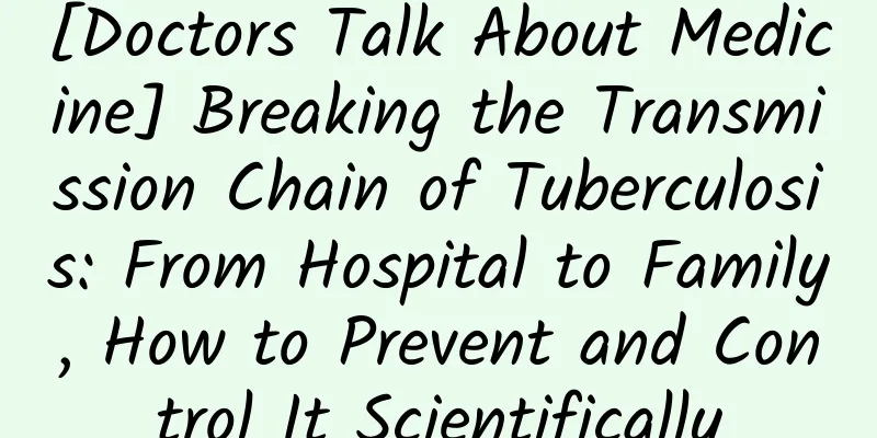 [Doctors Talk About Medicine] Breaking the Transmission Chain of Tuberculosis: From Hospital to Family, How to Prevent and Control It Scientifically