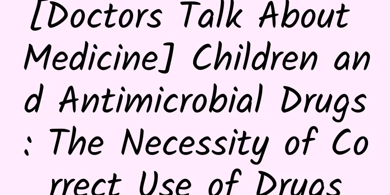 [Doctors Talk About Medicine] Children and Antimicrobial Drugs: The Necessity of Correct Use of Drugs