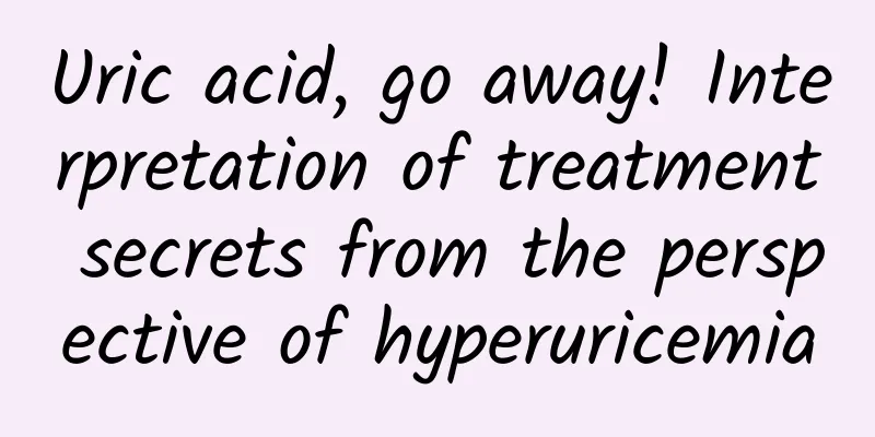 Uric acid, go away! Interpretation of treatment secrets from the perspective of hyperuricemia