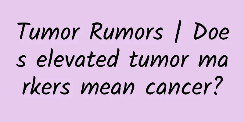 Tumor Rumors | Does elevated tumor markers mean cancer?